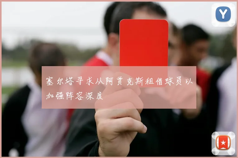 塞尔塔寻求从阿贾克斯租借球员以加强阵容深度